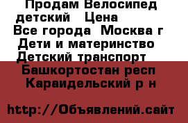 Продам Велосипед детский › Цена ­ 2 500 - Все города, Москва г. Дети и материнство » Детский транспорт   . Башкортостан респ.,Караидельский р-н